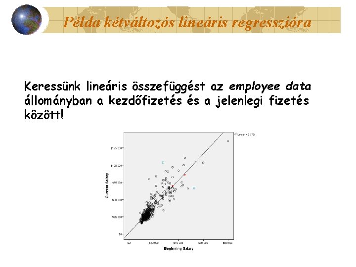 Példa kétváltozós lineáris regresszióra Keressünk lineáris összefüggést az employee data állományban a kezdőfizetés és