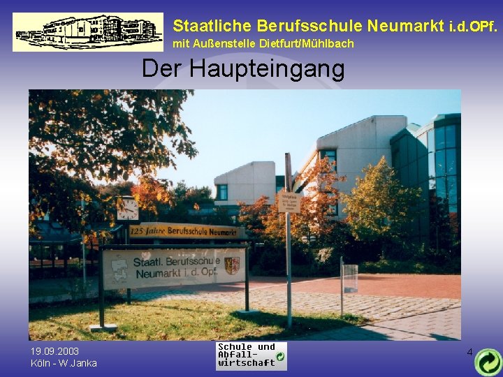 Staatliche Berufsschule Neumarkt i. d. OPf. mit Außenstelle Dietfurt/Mühlbach Der Haupteingang 19. 09. 2003