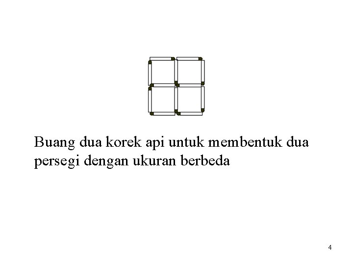 Buang dua korek api untuk membentuk dua persegi dengan ukuran berbeda 4 Buang dua korek api untuk membentuk dua persegi dengan ukuran berbeda 4