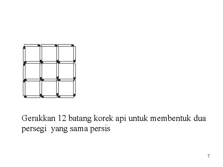 Gerakkan 12 batang korek api untuk membentuk dua persegi yang sama persis 7 