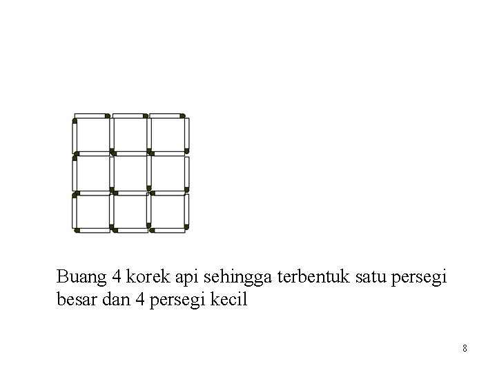 Buang 4 korek api sehingga terbentuk satu persegi besar dan 4 persegi kecil 8