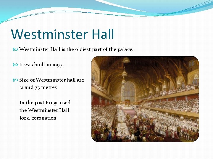 Westminster Hall is the oldiest part of the palace. It was built in 1097.