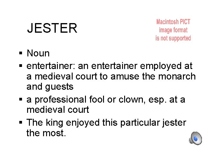 JESTER Noun entertainer: an entertainer employed at a medieval court to amuse the monarch