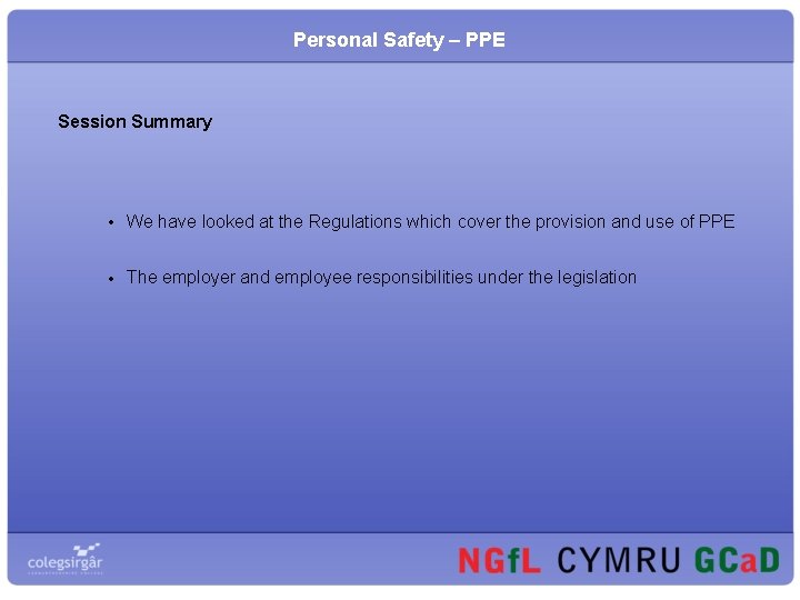 Personal Safety – PPE Session Summary • We have looked at the Regulations which