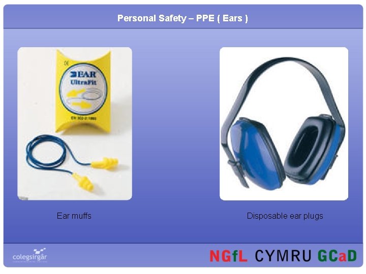 Personal Safety – PPE ( Ears ) Ear muffs Disposable ear plugs 