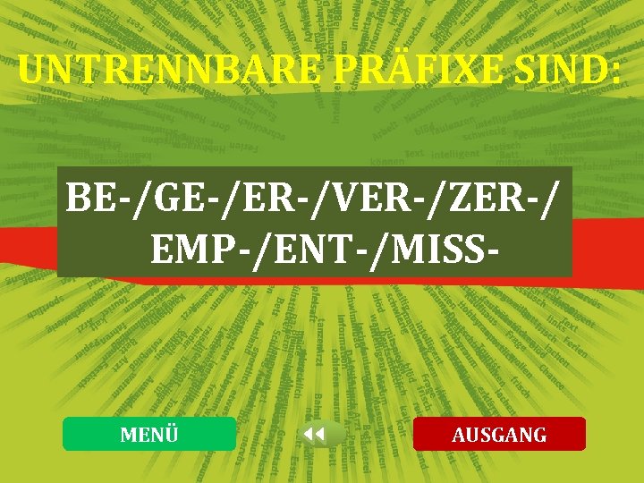 UNTRENNBARE PRÄFIXE SIND: BE-/GE-/ER-/VER-/ZER-/ EMP-/ENT-/MISS- MENÜ AUSGANG 