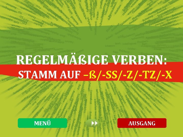 REGELMÄßIGE VERBEN: STAMM AUF –ß/-SS/-Z/-TZ/-X MENÜ AUSGANG 