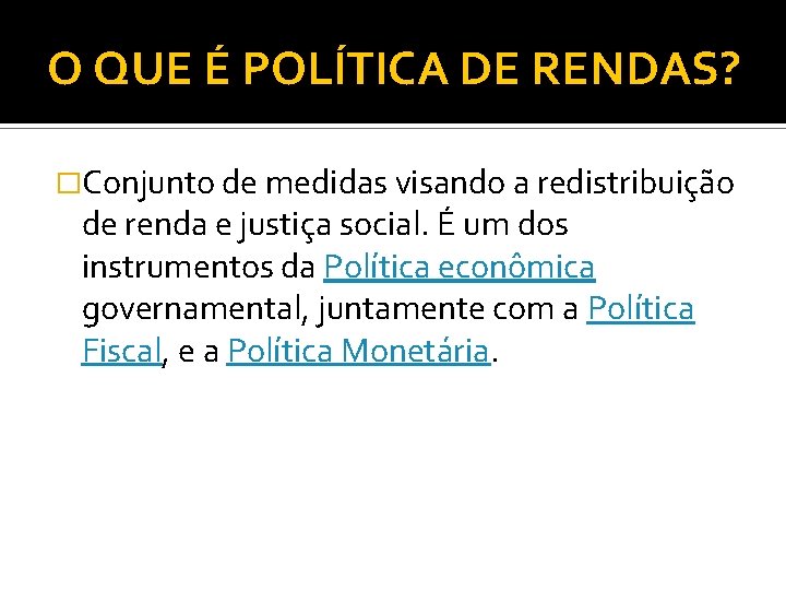 O QUE É POLÍTICA DE RENDAS? �Conjunto de medidas visando a redistribuição de renda