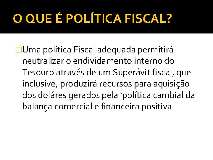 O QUE É POLÍTICA FISCAL? �Uma política Fiscal adequada permitirá neutralizar o endividamento interno