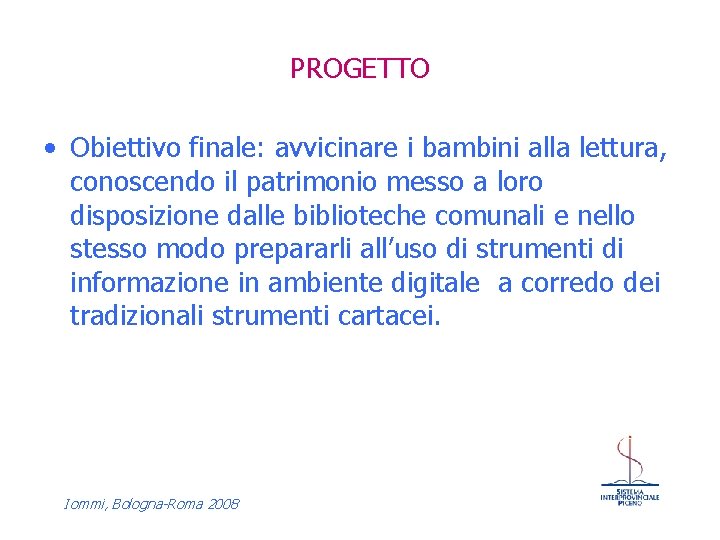 PROGETTO • Obiettivo finale: avvicinare i bambini alla lettura, conoscendo il patrimonio messo a