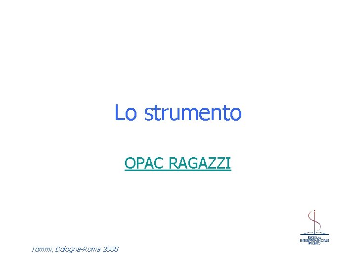 Lo strumento OPAC RAGAZZI Iommi, Bologna-Roma 2008 