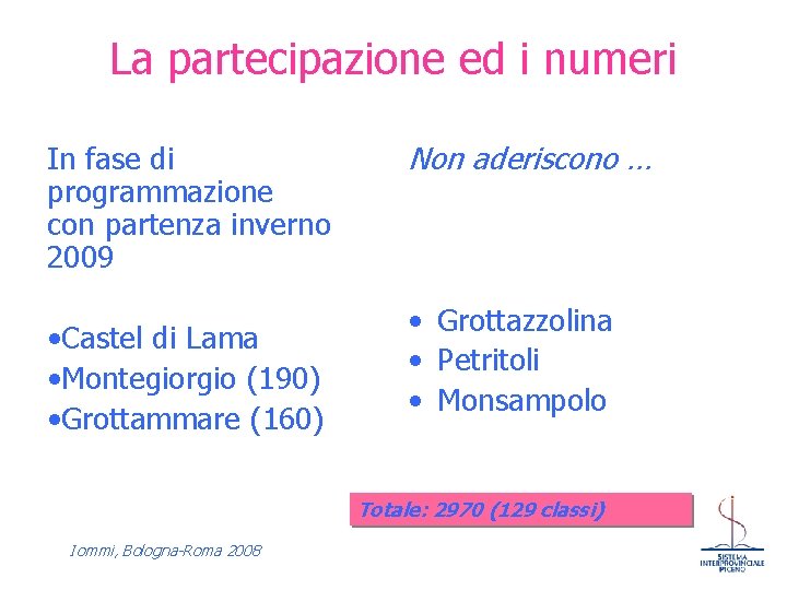 La partecipazione ed i numeri In fase di programmazione con partenza inverno 2009 •