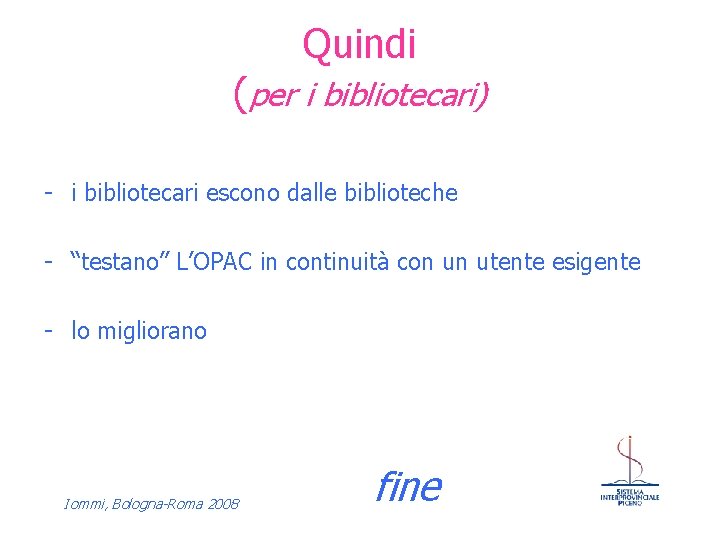 Quindi (per i bibliotecari) - i bibliotecari escono dalle biblioteche - “testano” L’OPAC in