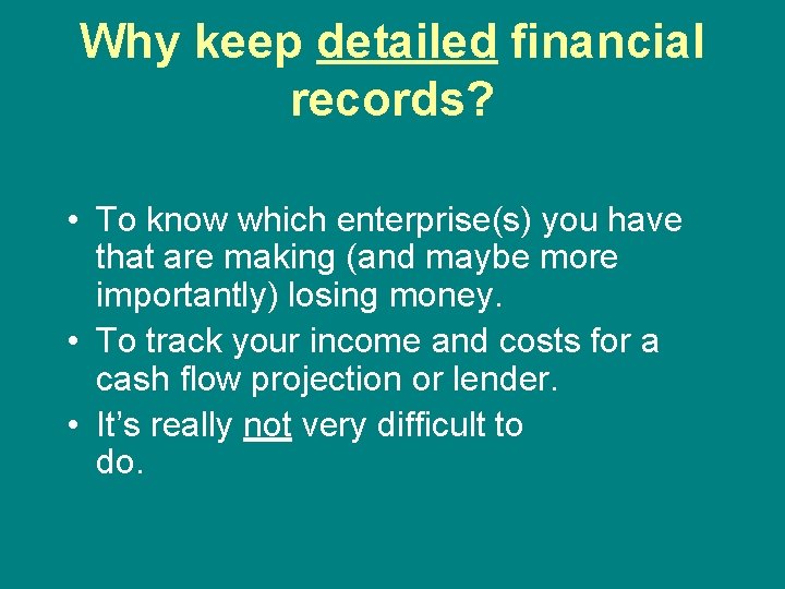 Why keep detailed financial records? • To know which enterprise(s) you have that are