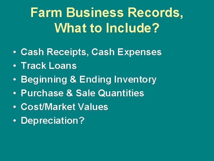 Farm Business Records, What to Include? • • • Cash Receipts, Cash Expenses Track