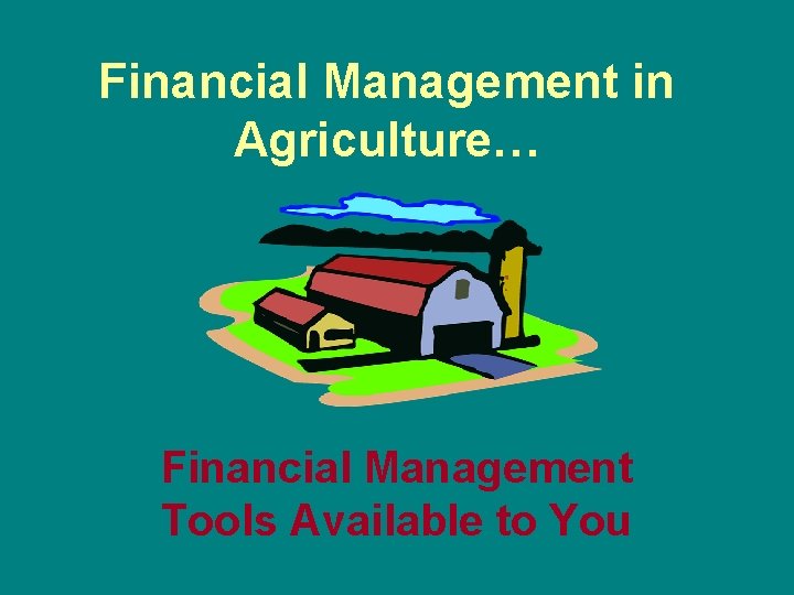 Financial Management in Agriculture… Financial Management Tools Available to You 