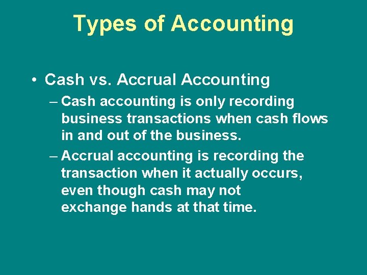 Types of Accounting • Cash vs. Accrual Accounting – Cash accounting is only recording