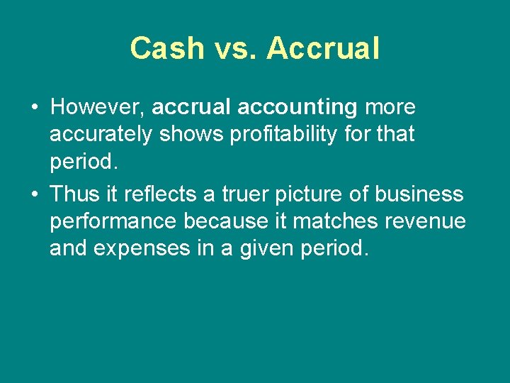 Cash vs. Accrual • However, accrual accounting more accurately shows profitability for that period.