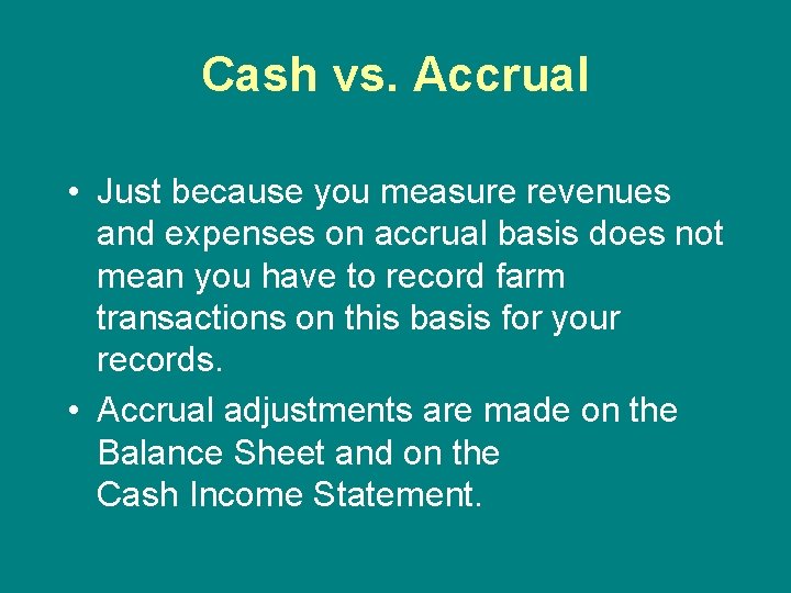 Cash vs. Accrual • Just because you measure revenues and expenses on accrual basis