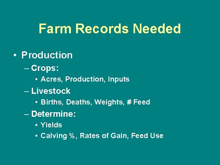 Farm Records Needed • Production – Crops: • Acres, Production, Inputs – Livestock •