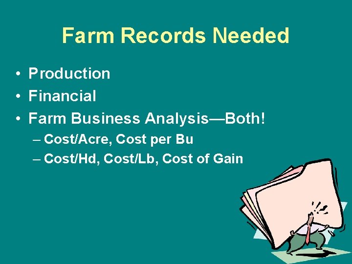 Farm Records Needed • Production • Financial • Farm Business Analysis—Both! – Cost/Acre, Cost