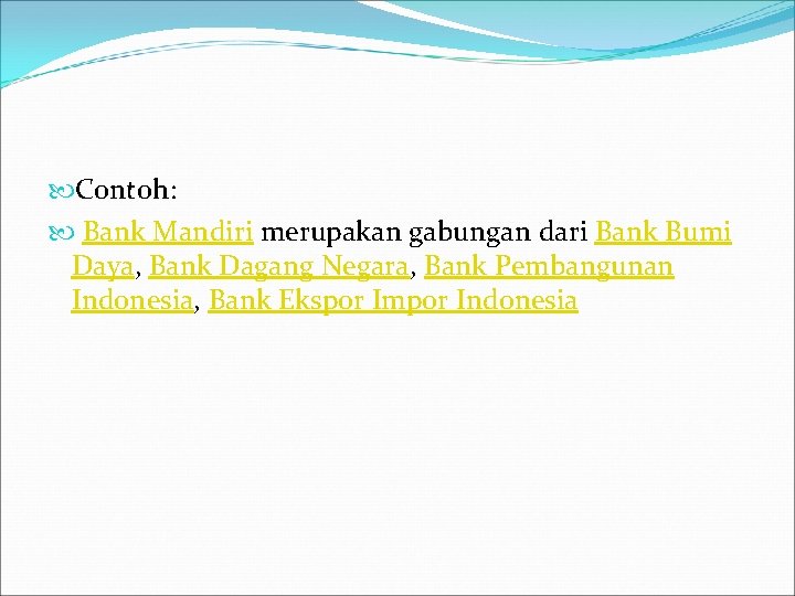  Contoh: Bank Mandiri merupakan gabungan dari Bank Bumi Daya, Bank Dagang Negara, Bank