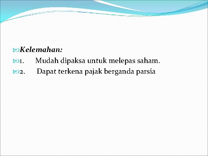  Kelemahan: 1. Mudah dipaksa untuk melepas saham. 2. Dapat terkena pajak berganda parsia