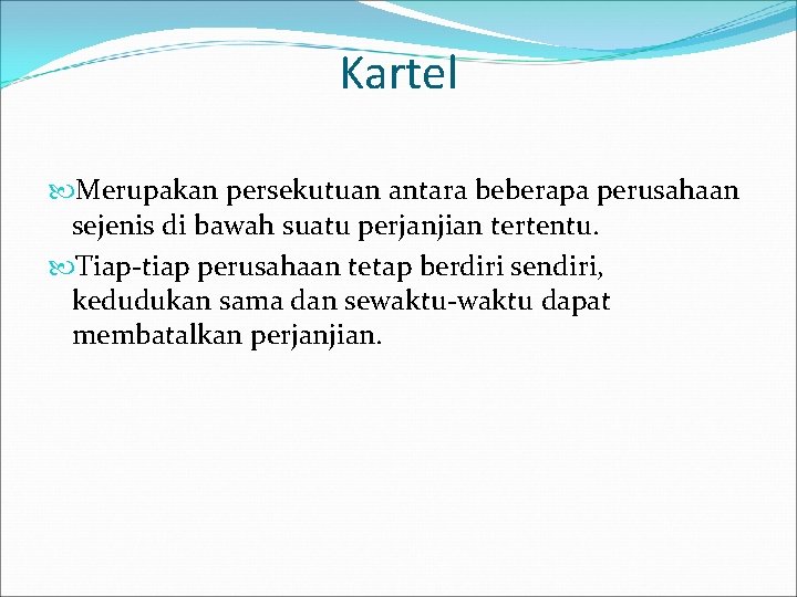 Kartel Merupakan persekutuan antara beberapa perusahaan sejenis di bawah suatu perjanjian tertentu. Tiap-tiap perusahaan