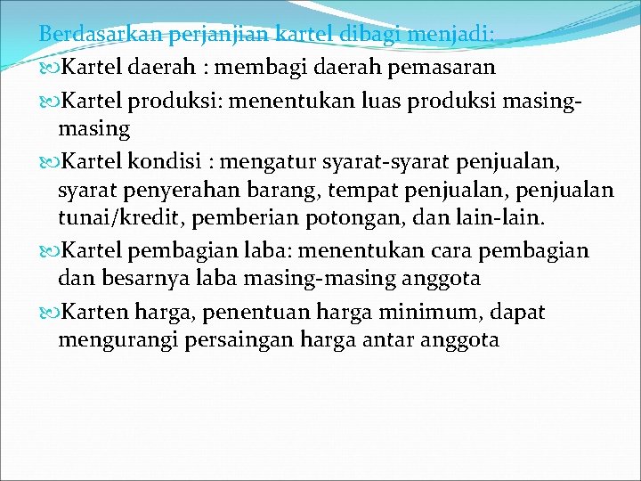 Berdasarkan perjanjian kartel dibagi menjadi: Kartel daerah : membagi daerah pemasaran Kartel produksi: menentukan