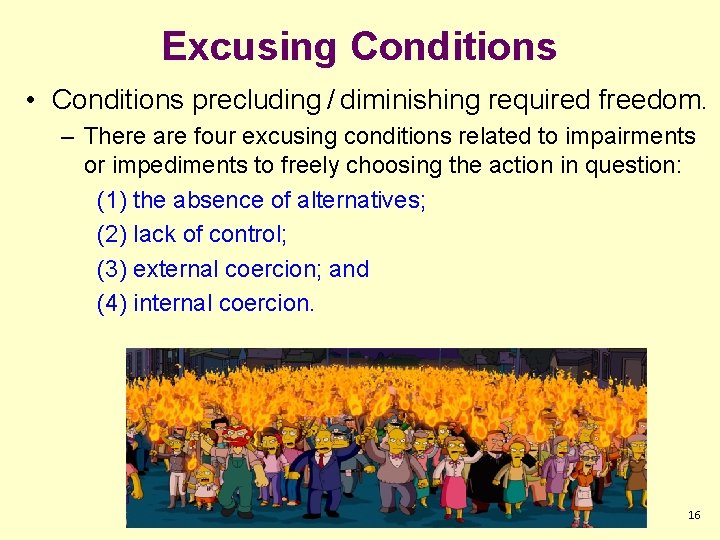 Excusing Conditions • Conditions precluding / diminishing required freedom. – There are four excusing