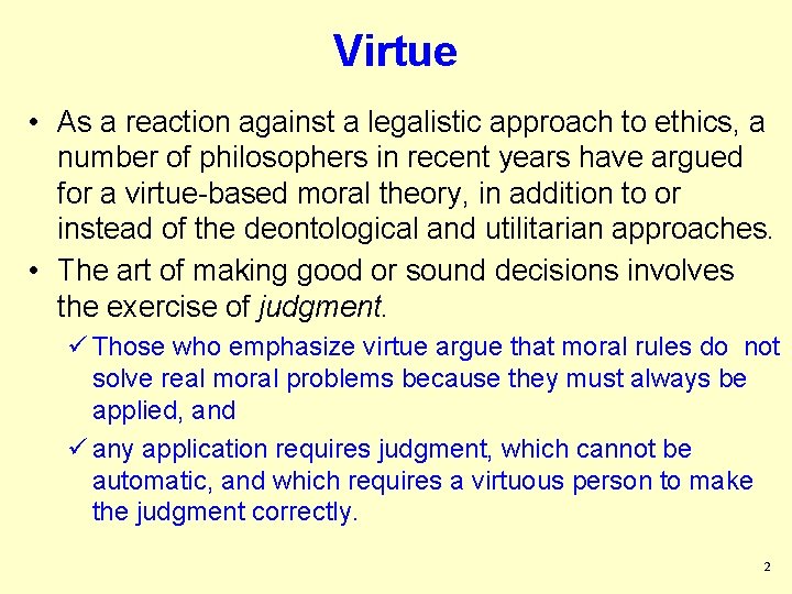 Virtue • As a reaction against a legalistic approach to ethics, a number of