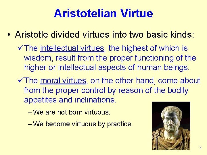 Aristotelian Virtue • Aristotle divided virtues into two basic kinds: üThe intellectual virtues, the