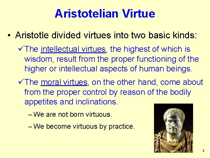 Aristotelian Virtue • Aristotle divided virtues into two basic kinds: üThe intellectual virtues, the Aristotelian Virtue • Aristotle divided virtues into two basic kinds: üThe intellectual virtues, the