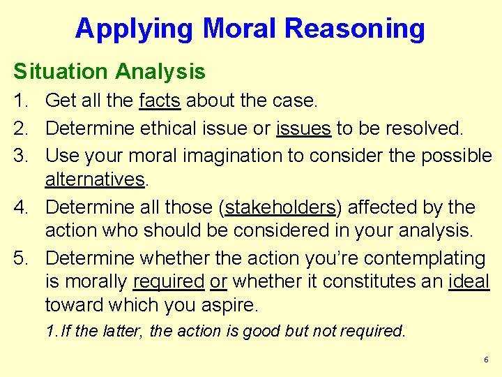 Applying Moral Reasoning Situation Analysis 1. Get all the facts about the case. 2.
