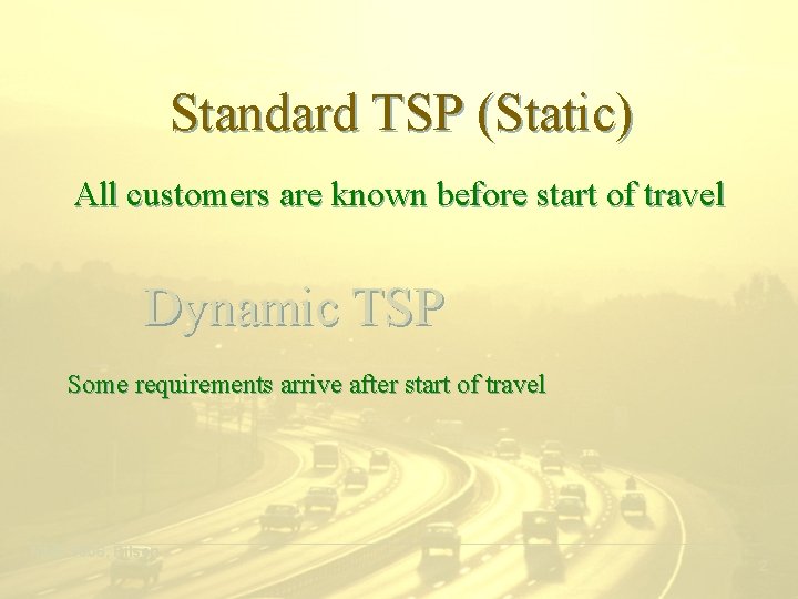 Standard TSP (Static) All customers are known before start of travel Dynamic TSP Some