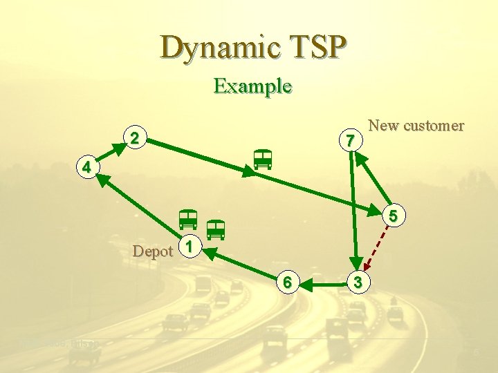 Dynamic TSP Example 2 4 7 Depot 1 New customer 5 6 3 ___________________________________________