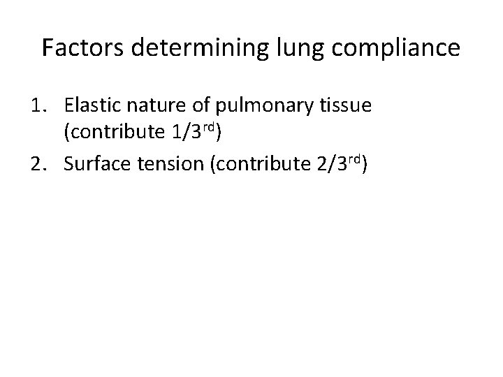 Factors determining lung compliance 1. Elastic nature of pulmonary tissue (contribute 1/3 rd) 2.