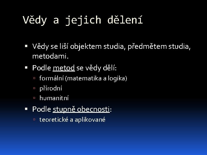 Vědy a jejich dělení Vědy se liší objektem studia, předmětem studia, metodami. Podle metod