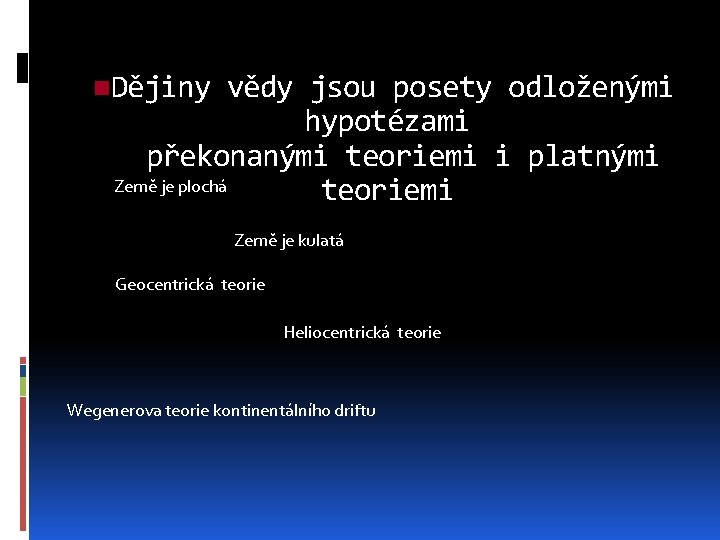 n. Dějiny vědy jsou posety odloženými hypotézami překonanými teoriemi i platnými Země je plochá