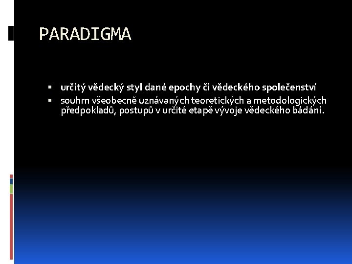 PARADIGMA určitý vědecký styl dané epochy či vědeckého společenství souhrn všeobecně uznávaných teoretických a