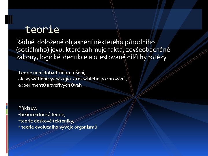 teorie Řádně doložené objasnění některého přírodního (sociálního) jevu, které zahrnuje fakta, zevšeobecněné zákony, logické