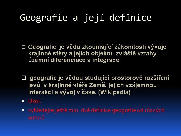 Geografie a její definice q Geografie je vědu zkoumající zákonitosti vývoje krajinné sféry a