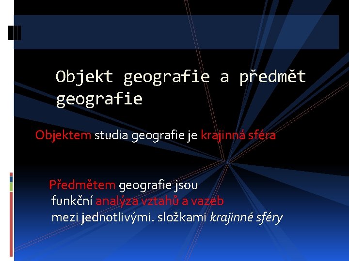 Objekt geografie a předmět geografie Objektem studia geografie je krajinná sféra Předmětem geografie jsou