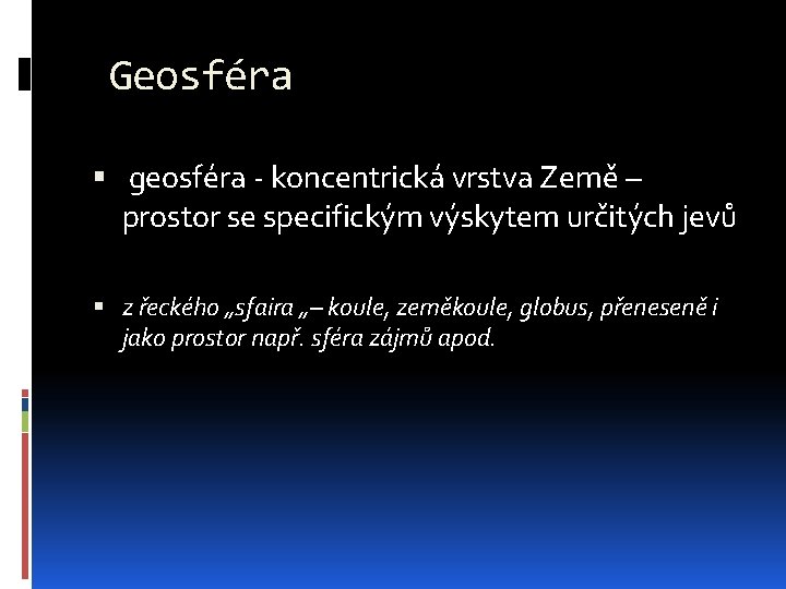 Geosféra geosféra - koncentrická vrstva Země – prostor se specifickým výskytem určitých jevů z