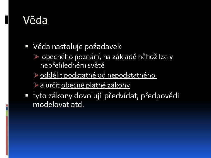 Věda nastoluje požadavek Ø obecného poznání, na základě něhož lze v nepřehledném světě Ø