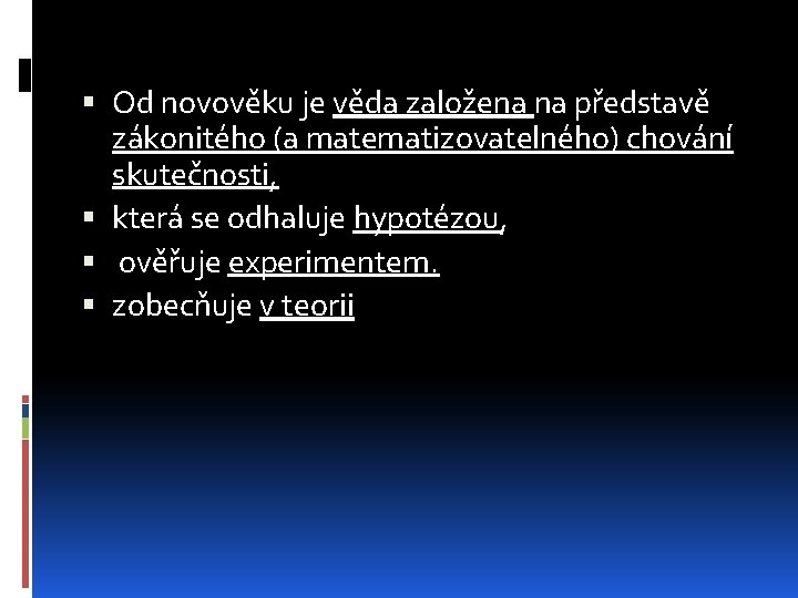  Od novověku je věda založena na představě zákonitého (a matematizovatelného) chování skutečnosti, která