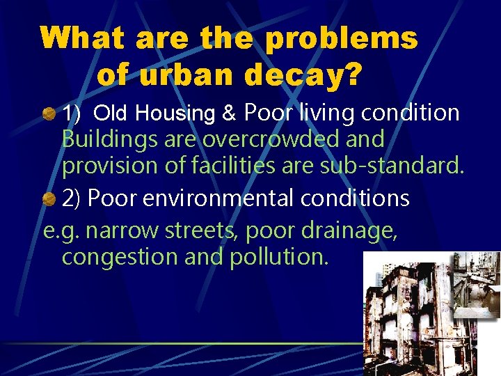 What are the problems of urban decay? 1) Old Housing & Poor living condition