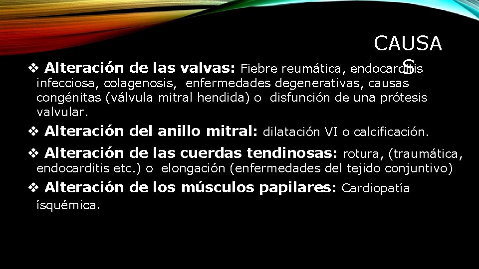 CAUSA Alteración de las valvas: Fiebre reumática, endocarditis S infecciosa, colagenosis, enfermedades degenerativas, causas