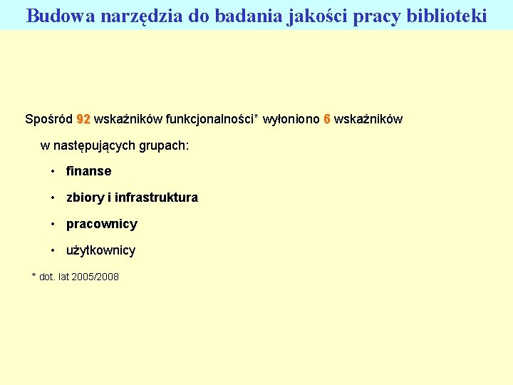 Budowa narzędzia do badania jakości pracy biblioteki Spośród 92 wskaźników funkcjonalności* wyłoniono 6 wskaźników