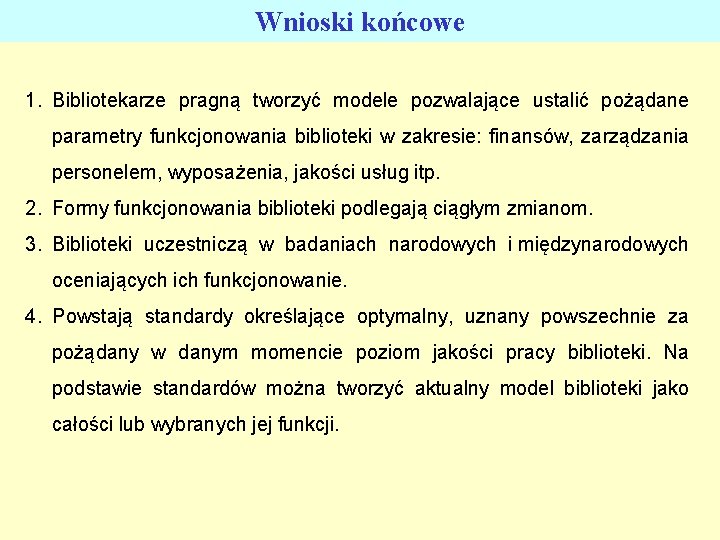 Wnioski końcowe 1. Bibliotekarze pragną tworzyć modele pozwalające ustalić pożądane parametry funkcjonowania biblioteki w